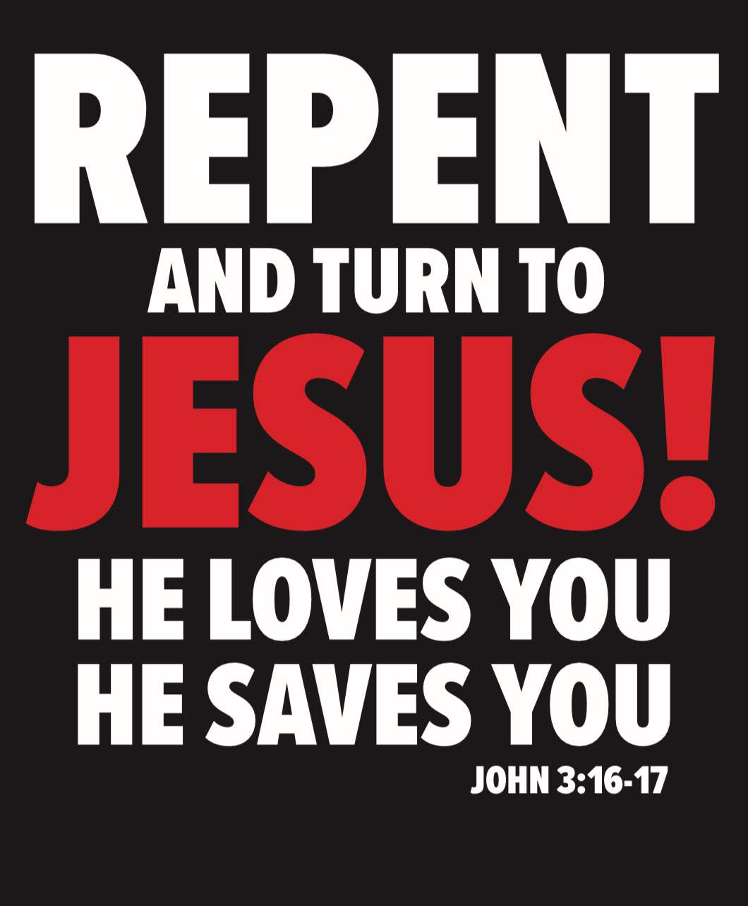Repent and turn to Jesus ! -John 3:16-17