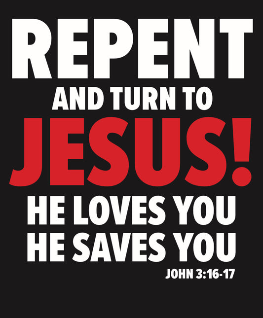Repent and turn to Jesus ! -John 3:16-17